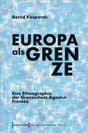 Europa als Grenze de Bernd Kasparek