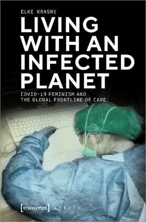 Living with an Infected Planet: COVID-19 Feminism and the Global Frontline of Care de Elke Krasny