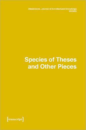 Dimensions. Journal of Architectural Knowledge: Vol. 2, No. 3/2022: Species of Theses and Other Pieces de Meike Schalk