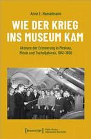 Wie der Krieg ins Museum kam de Anne E. Hasselmann