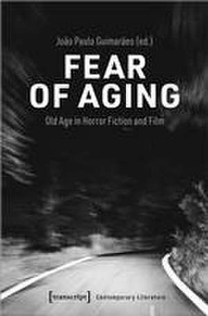 Fear of Aging: Old Age in Horror Fiction and Film de Joao Paulo Guimaraes