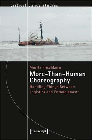 More-Than-Human Choreography: Handling Things Between Logistics and Entanglement de Moritz Frischkorn