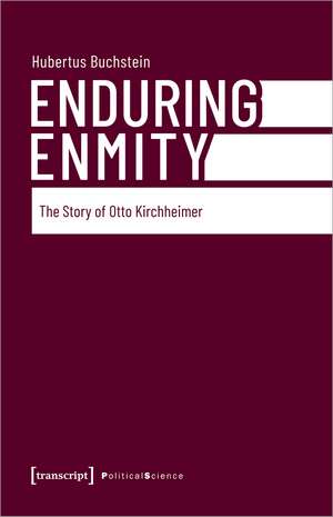 Enduring Enmity: The Story of Otto Kirchheimer and Carl Schmitt de Hubertus Buchstein