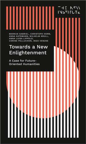 Towards a New Enlightenment: The Case for Future-Oriented Humanities de Markus Gabriel