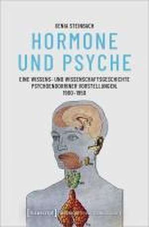 Hormone und Psyche - Eine Wissens- und Wissenschaftsgeschichte psychoendokriner Vorstellungen, 1900-1950 de Xenia Steinbach