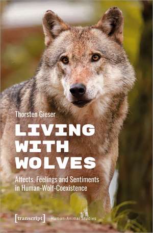 Living with Wolves: Affects, Feelings and Sentiments in Human-Wolf-Coexistence de Thorsten Gieser