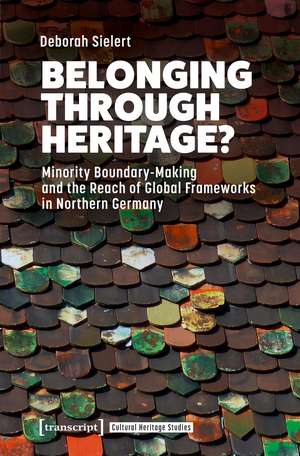Belonging Through Heritage?: Minority Boundary-Making and the Reach of Global Frameworks in Northern Germany de Deborah Sielert