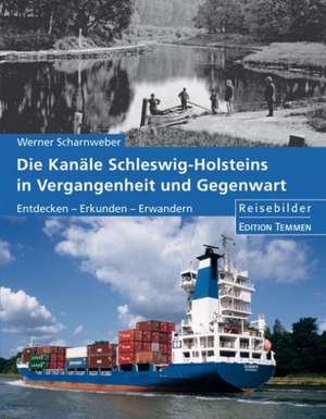 Die Kanäle Schleswig-Holsteins in Vergangenheit und Gegenwart de Werner Scharnweber