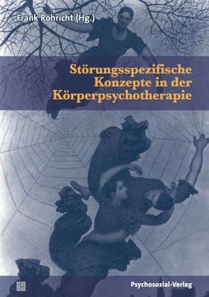 Störungsspezifische Konzepte in der Körperpsychotherapie de Frank Röhricht