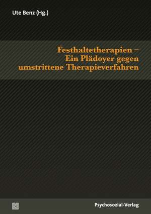 Festhaltetherapien - Ein Plädoyer gegen umstrittene Therapieverfahren de Ute Benz