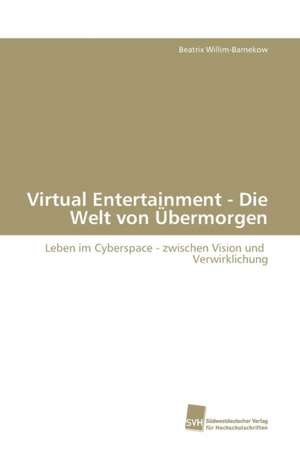 Virtual Entertainment - Die Welt von Übermorgen de Beatrix Willim-Barnekow