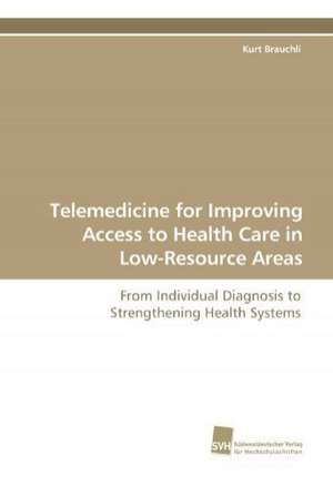 Telemedicine for Improving Access to Health Care in Low-Resource Areas de Kurt Brauchli