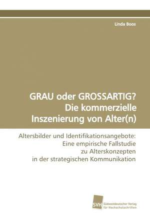 GRAU oder GROSSARTIG? Die kommerzielle Inszenierung von Alter(n) de Linda Boos