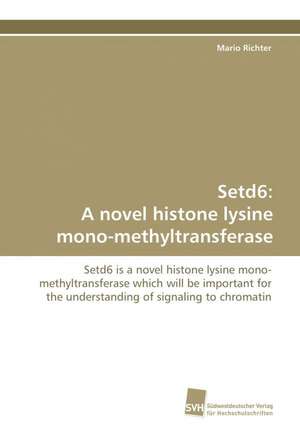 Setd6: A Novel Histone Lysine Mono-Methyltransferase de Mario Richter