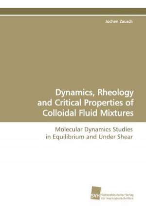 Dynamics, Rheology and Critical Properties of Colloidal Fluid Mixtures de Jochen Zausch