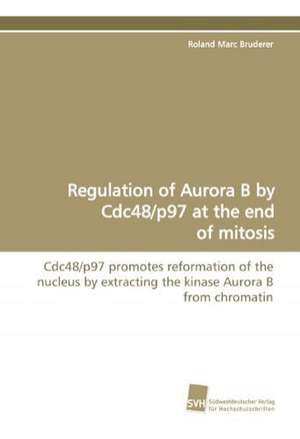 Regulation of Aurora B by Cdc48/P97 at the End of Mitosis: A Novel Histone Lysine Mono-Methyltransferase de Roland Marc Bruderer