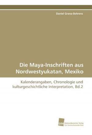 Die Maya-Inschriften aus Nordwestyukatan, Mexiko de Daniel Grana-Behrens