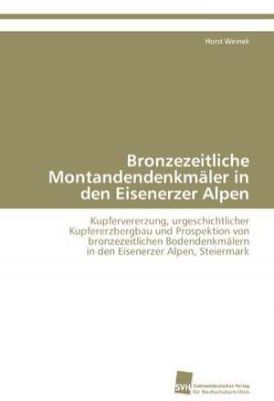 Bronzezeitliche Montandendenkmäler in den Eisenerzer Alpen de Horst Weinek