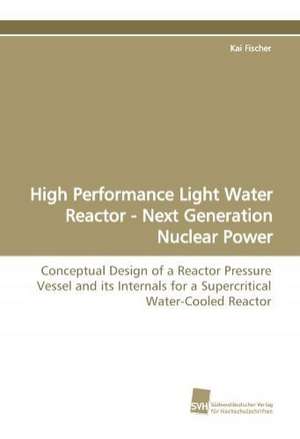 High Performance Light Water Reactor - Next Generation Nuclear Power de Kai Fischer