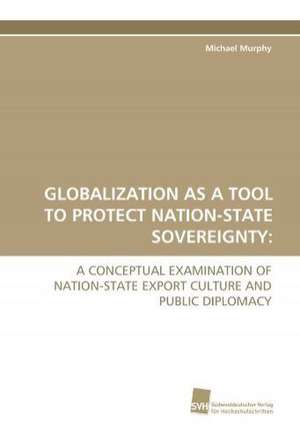 Globalization as a Tool to Protect Nation-State Sovereignty de Michael Murphy