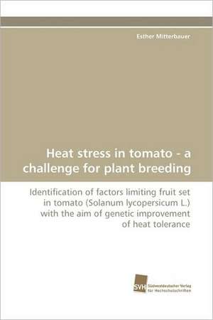 Heat Stress in Tomato - A Challenge for Plant Breeding: Belastungen Und Angehorigengruppen de Esther Mitterbauer