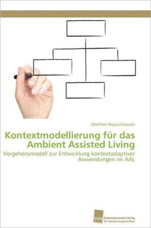 Kontextmodellierung Fur Das Ambient Assisted Living: An Integrative Approach de Manfred Wojciechowski