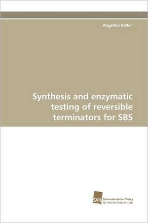 Synthesis and Enzymatic Testing of Reversible Terminators for SBS: An Integrative Approach de Angelika Keller