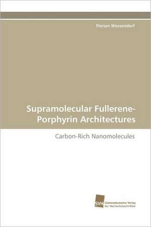 Supramolecular Fullerene-Porphyrin Architectures de Florian Wessendorf