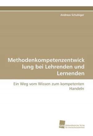 Methodenkompetenzentwicklung bei Lehrenden und Lernenden de Andreas Schubiger