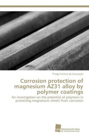 Corrosion protection of magnesium AZ31 alloy by polymer coatings de Thiago Ferreira da Conceição