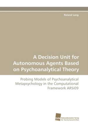 A Decision Unit for Autonomous Agents Based on Psychoanalytical Theory de Roland Lang