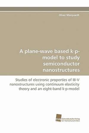 A Plane-Wave Based K.P-Model to Study Semiconductor Nanostructures: From Bulk to Heterostructures de Oliver Marquardt