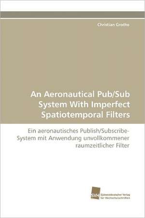 An Aeronautical Pub/Sub System with Imperfect Spatiotemporal Filters: Neubeginn Mit Tourismus 2.0 de Christian Grothe