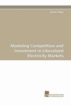 Modeling Competition and Investment in Liberalized Electricity Markets de Hannes Weigt