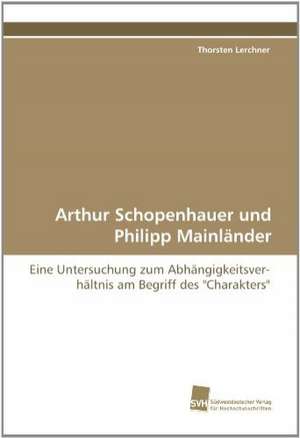 Arthur Schopenhauer Und Philipp Mainlander: Adoptivkinder, Ihre Leiblichen Mutter Und Ihre Adoptiveltern de Thorsten Lerchner