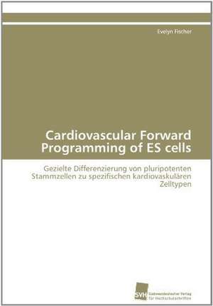 Cardiovascular Forward Programming of Es Cells: Transformation Und Spaltungen de Evelyn Fischer