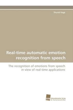 Real-Time Automatic Emotion Recognition from Speech: Transformation Und Spaltungen de Thurid Vogt