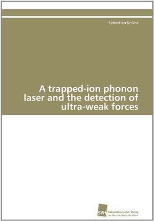 A Trapped-Ion Phonon Laser and the Detection of Ultra-Weak Forces: Ein Zytokin Der Il-10-Interferon-Familie de Sebastian Knünz