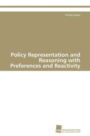 Policy Representation and Reasoning with Preferences and Reactivity de Philipp Kärger