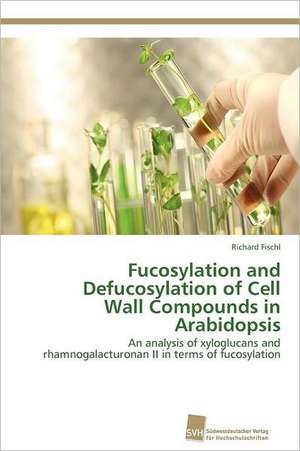 Fucosylation and Defucosylation of Cell Wall Compounds in Arabidopsis de Richard Fischl