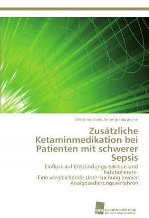 Zusätzliche Ketaminmedikation bei Patienten mit schwerer Sepsis de Christine Marie Annette Hausmann