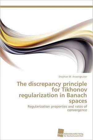 The Discrepancy Principle for Tikhonov Regularization in Banach Spaces: Resorption, Metabolismus Und Mutagenitat de Stephan W. Anzengruber