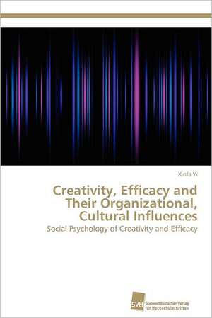 Creativity, Efficacy and Their Organizational, Cultural Influences de Xinfa Yi