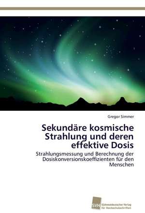 Sekundare Kosmische Strahlung Und Deren Effektive Dosis: Measurement and Source Allocation de Gregor Simmer