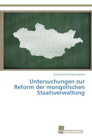 Untersuchungen Zur Reform Der Mongolischen Staatsverwaltung: Monitoring & Managment de Tserenchimed Otgontogtool