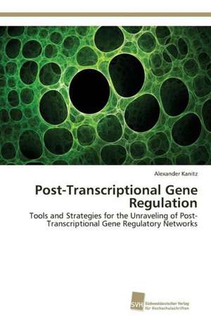 Post-Transcriptional Gene Regulation de Alexander Kanitz