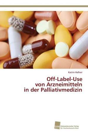 Off-Label-Use von Arzneimitteln in der Palliativmedizin de Katrin Hafner