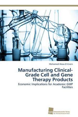 Manufacturing Clinical-Grade Cell and Gene Therapy Products de Mohamed Abou-El-Enein