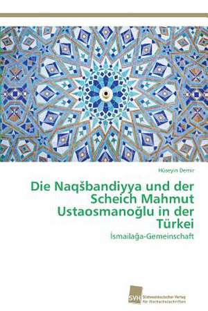 Die Naq¿bandiyya und der Scheich Mahmut Ustaosmano¿lu in der Türkei de Hüseyin Demir