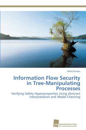 Information Flow Security in Tree-Manipulating Processes de Máté Kovács